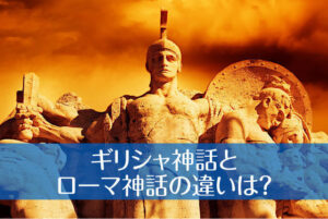 ギリシャ神話とローマ神話の違いは? 神様一覧の名前対応表付き!